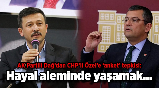 AK Partili Dağ’dan CHP’li Özel’e ‘anket’ tepkisi: Hayal aleminde yaşamak…
