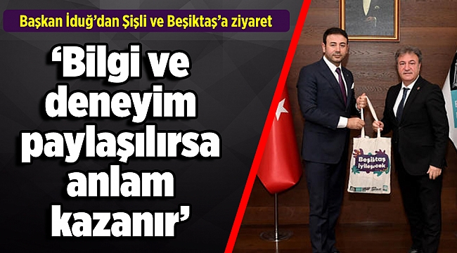 Başkan İduğ'dan Şişli ve Beşiktaş'a ziyaret