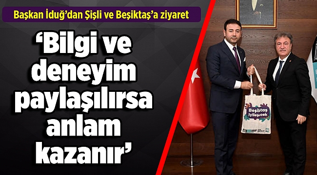 Başkan İduğ&#039;dan Şişli ve Beşiktaş&#039;a ziyaret