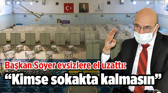 Başkan Soyer evsizlere el uzattı: "Kimse Sokakta Kalmasın"