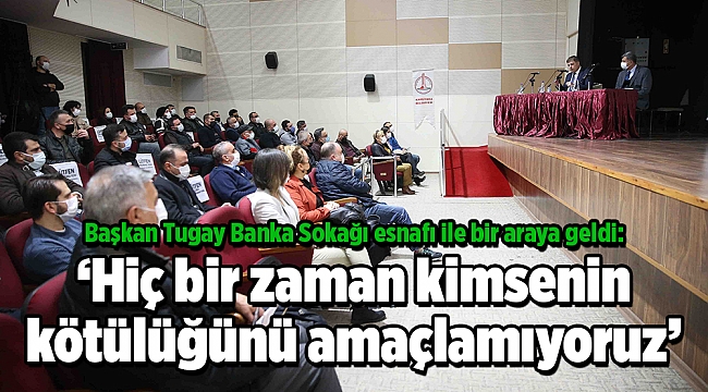 Başkan Tugay Banka Sokağı esnafı ile bir araya geldi