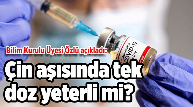 Bilim Kurulu Üyesi Özlü açıkladı: Çin aşısında tek doz yeterli mi?