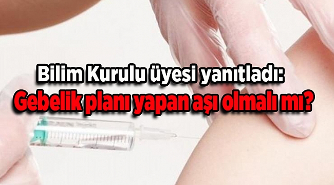 Bilim Kurulu üyesi yanıtladı: Gebelik planı yapan aşı olmalı mı?
