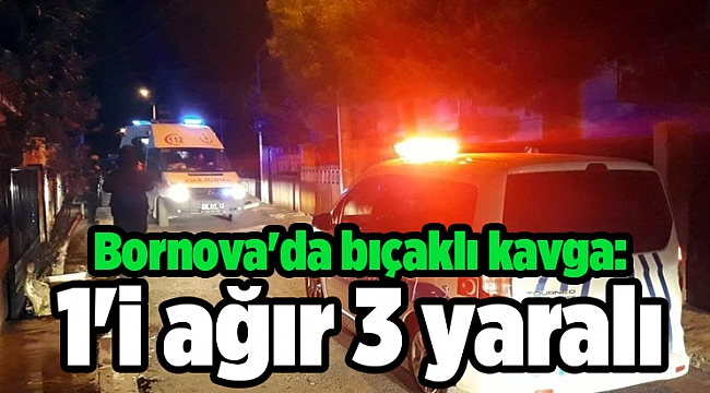 Bornova&#039;da bıçaklı kavga: 1&#039;i ağır 3 yaralı