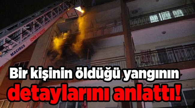 Bornova'da bir kadının öldüğü yangında dumandan etkilenen kişi, olay anını anlattı