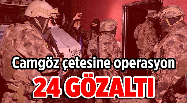 Camgöz&#039;ün adamlarına operasyon: 24 gözaltı!