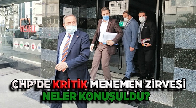 CHP’de kritik ‘Menemen’ zirvesi: Neler konuşuldu?