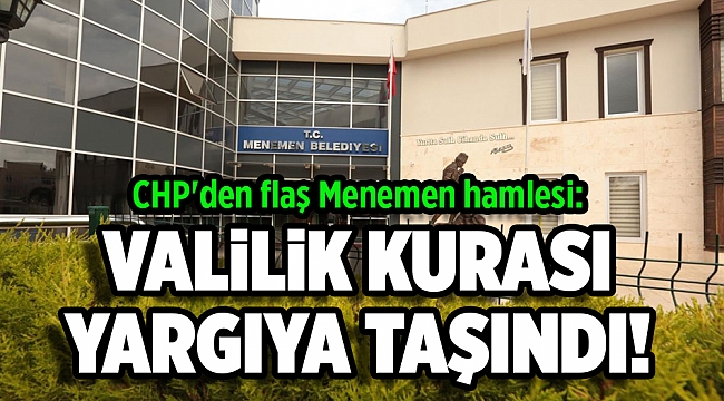 CHP&#039;den flaş Menemen hamlesi: Valiliğin işlemlerine dava açıldı!
