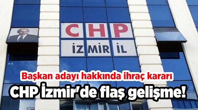 CHP İzmir'de flaş gelişme! Başkan adayı hakkında ihraç kararı