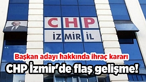 CHP İzmir'de flaş gelişme! Başkan adayı hakkında ihraç kararı