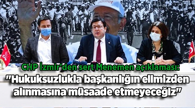 CHP İzmir'den sert Menemen açıklaması: "Hukuksuzlukla başkanlığın elimizden alınmasına müsaade etmeyeceğiz"