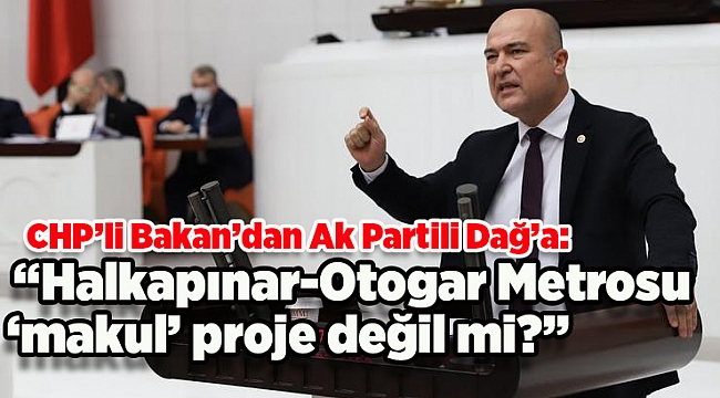 CHP’li Bakan’dan Ak Partili Dağ’a: “Halkapınar-Otogar Metrosu ‘makul’ proje değil mi?”
