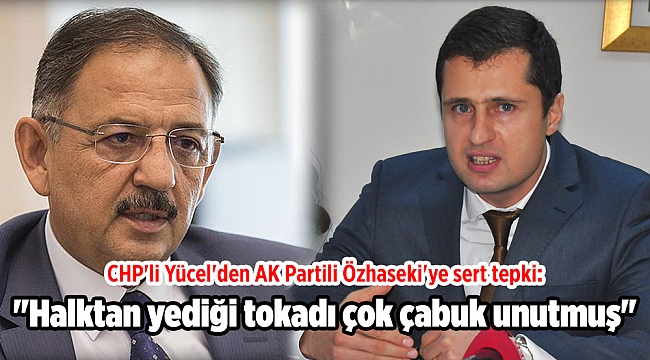 CHP&#039;li Yücel&#039;den AK Partili Özhaseki&#039;ye sert tepki: &quot;Halktan yediği tokadı çok çabuk unutmuş&quot;