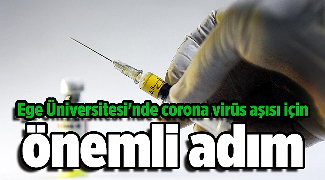 Ege Üniversitesi'nde corona virüs aşısı için önemli adım