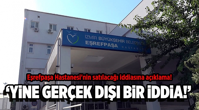 Eşrefpaşa Hastanesi'nin satılacağı iddiasına açıklama!