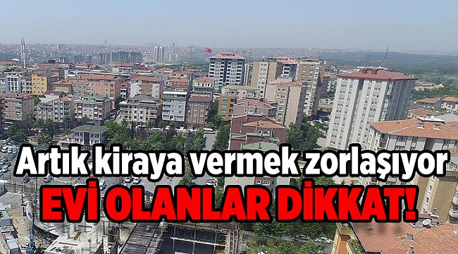 Evi olanlar dikkat! Kiraya verilemeyecek