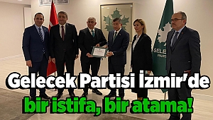 Gelecek Partisi İzmir'de bir istifa, bir atama!
