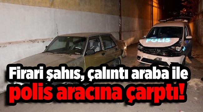 Hapis cezası olan firari, çalıntı araba ile polis aracına çarptı!