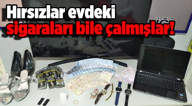 Hırsızlar evdeki sigaraları bile çalmışlar!