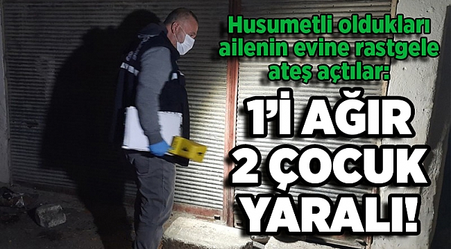 Husumetli oldukları ailenin evine rastgele ateş açtılar: 2 çocuk yaralandı!