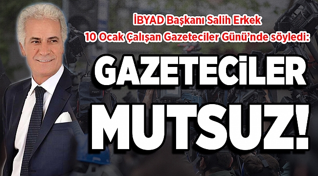 İBYAD Başkanı Erkek: "Bu 10 Ocak'ta da Gazeteciler Mutsuz"