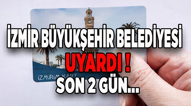 İzmir Büyük Şehir Belediyesi Uyardı! Son 2 Gün...