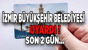 İzmir Büyük Şehir Belediyesi Uyardı! Son 2 Gün...