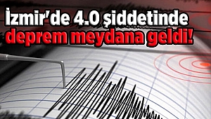 İzmir'de 4.0 şiddetinde deprem meydana geldi!
