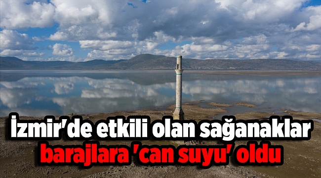 İzmir'de etkili olan sağanaklar barajlara 'can suyu' oldu