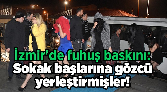 İzmir'de fuhuş baskını: Sokak başlarına gözcü yerleştirmişler!