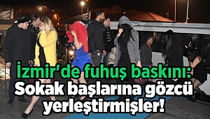 İzmir'de fuhuş baskını: Sokak başlarına gözcü yerleştirmişler!