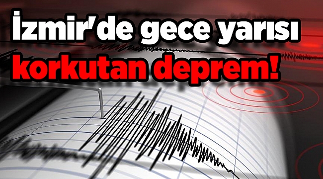 İzmir'de gece yarısı korkutan deprem!