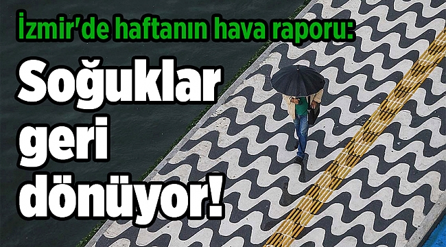 İzmir'de haftanın hava raporu: Soğuklar geri dönüyor!