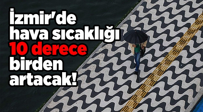 İzmir'de hava sıcaklığı 10 derece birden artacak!