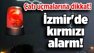 İzmir'de kırmızı alarm! Çatı uçmalarına dikkat!