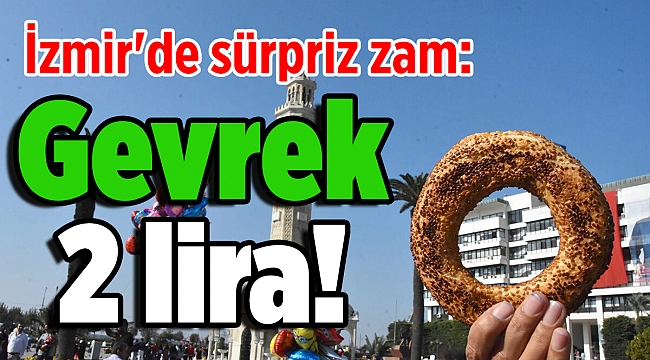 İzmir'de sürpriz zam: Gevrek 2 lira!