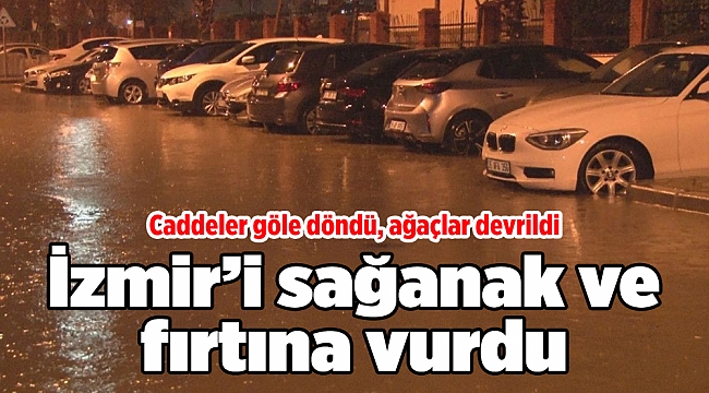 İzmir’i sağanak ve fırtına vurdu: Caddeler göle döndü, ağaçlar devrildi