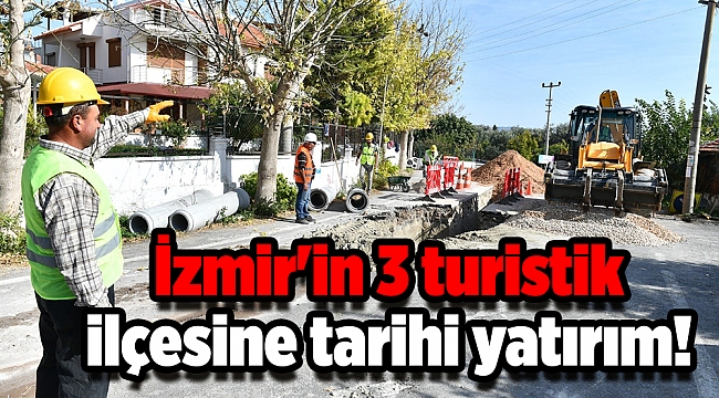 İzmir'in 3 turistik ilçesine tarihi yatırım!