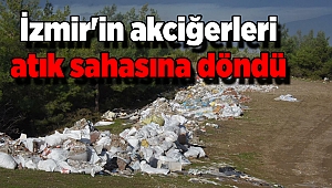 İzmir'in akciğerleri atık sahasına döndü