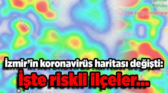 İzmir’in koronavirüs haritası değişti: İşte riskli ilçeler...