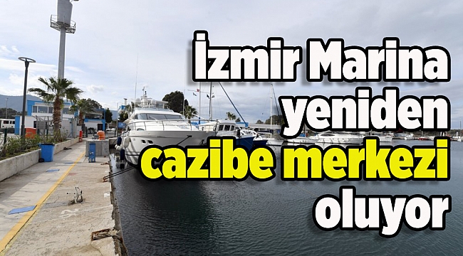 İzmir Marina yeniden cazibe merkezi oluyor