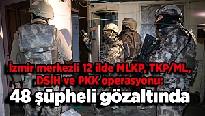 İzmir merkezli 12 ilde MLKP, TKP/ML, DSİH ve PKK operasyonu: 48 şüpheli gözaltında