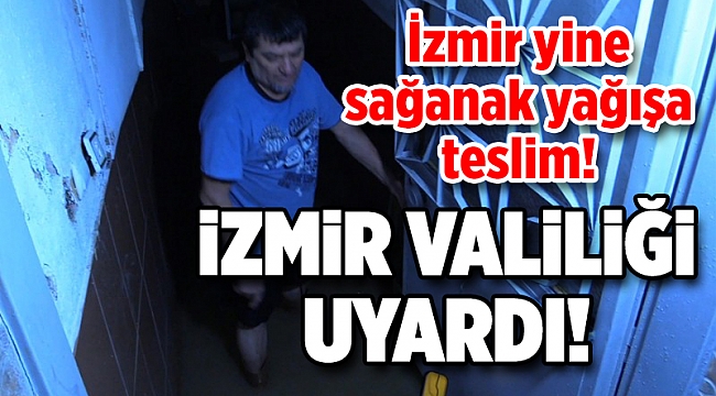 İzmir yine sağanak yağışa teslim!