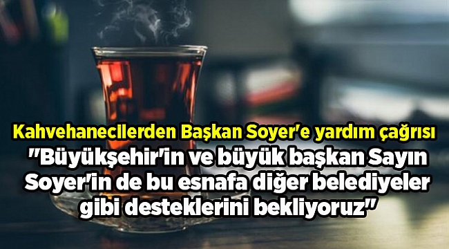 Kahvehanecilerden Başkan Soyer'e yardım çağrısı