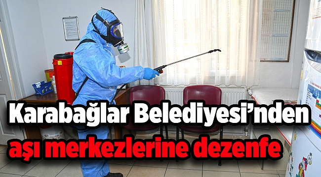 Karabağlar Belediyesi aşı merkezlerini de dezenfekte ediyor