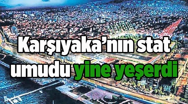 Karşıyaka'nın stat umudu yine yeşerdi