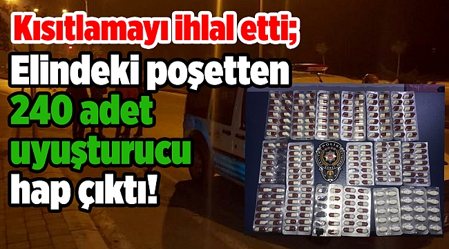 Kısıtlamayı ihlal eden şüphelinin elindeki poşetten 240 uyuşturucu hap çıktı!