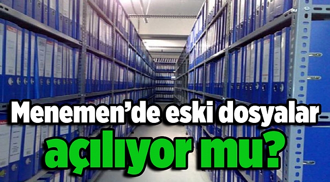 Menemen’de eski dosyalar açılıyor mu?