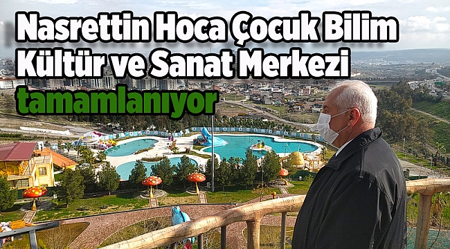 Nasrettin Hoca Çocuk Bilim Kültür ve Sanat Merkezi tamamlanma aşamasına geldi