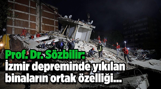 Prof. Dr. Sözbilir: İzmir depreminde yıkılan binaların ortak özelliği...